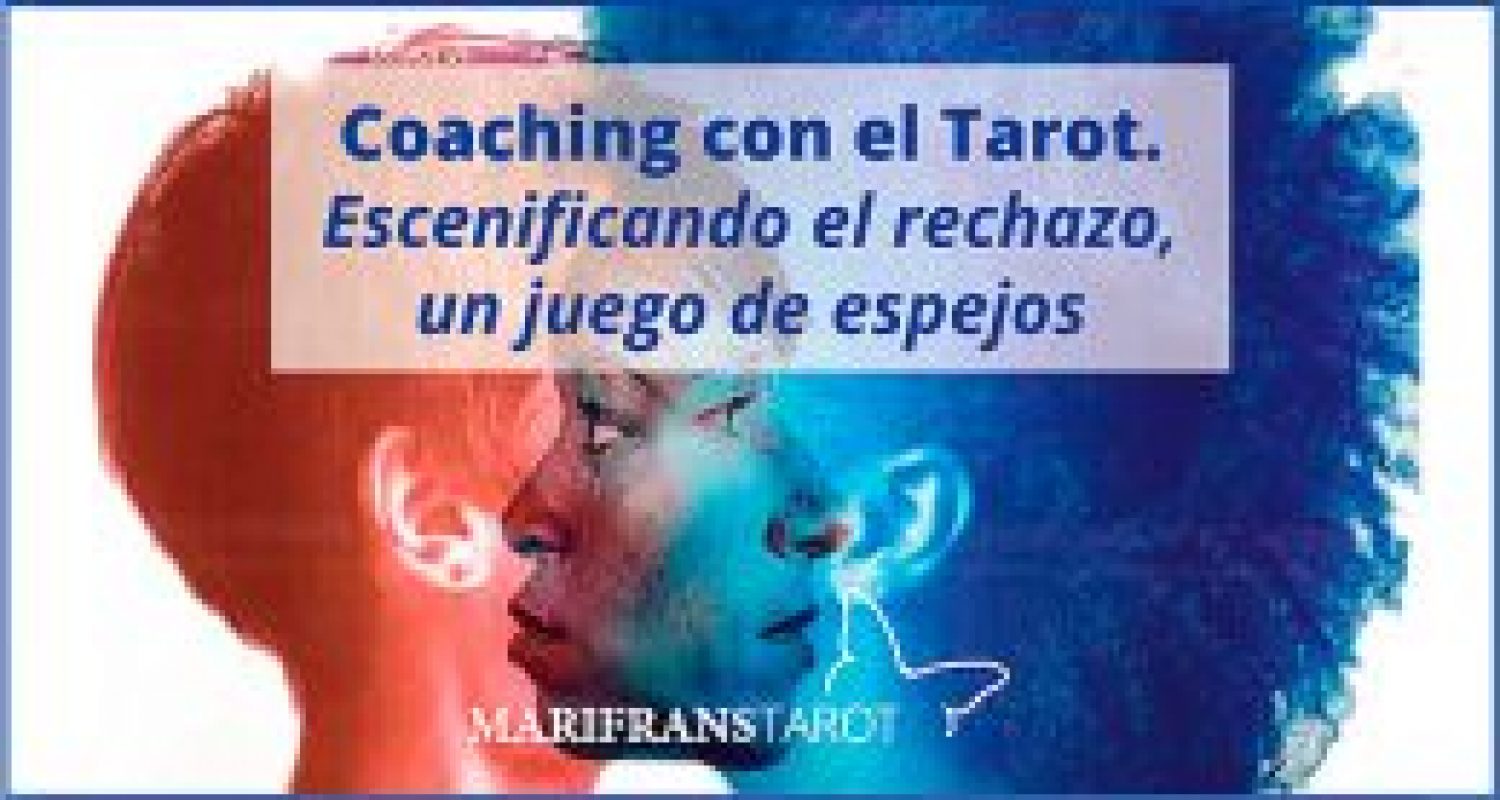 Coaching con el Tarot. Escenificando el rechazo en marifranstarot.com