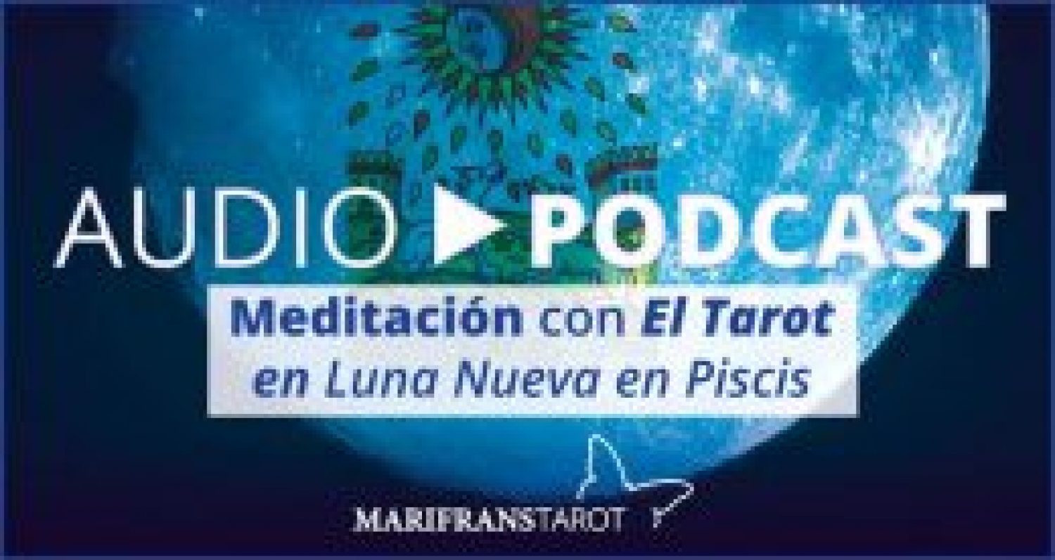 Podcast audio meditación Tarot evolutivo en Luna Nueva en Piscis