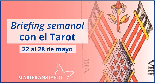 22 al 28 de mayo 2017 Briefing semanal con el Tarot en marifranstarot.com