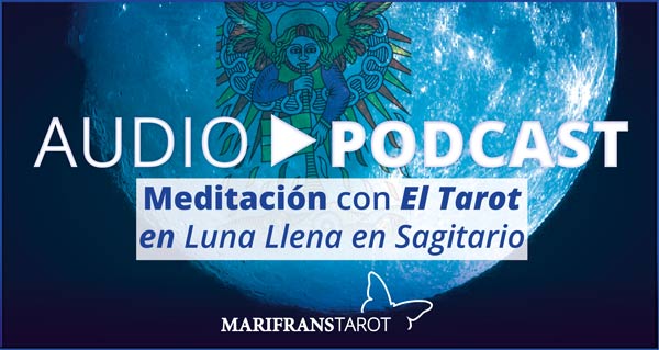 Audio Meditación podcast con Tarot evolutivo en Luna Llena en Sagitario en marifranstarot.com