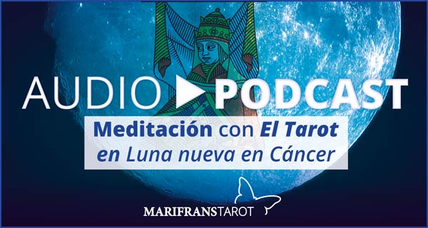 Audio Meditación podcast con Tarot evolutivo en Luna Nueva en Cáncer en marifranstarot.com