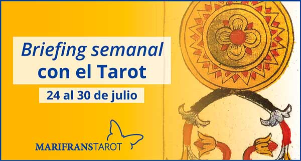 24 al 30 de julio de 2017 Briefing semanal con el Tarot en marifranstarot.com