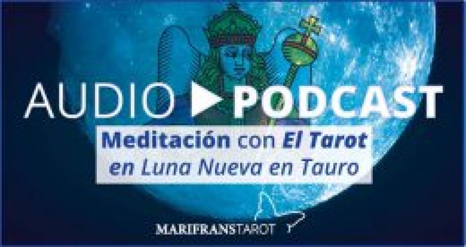 Audio Meditación podcast con Tarot evolutivo en Luna Nueva en Tauro en marifranstarot.com